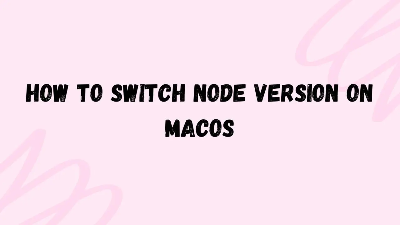 How to Switch Node Version on Macos