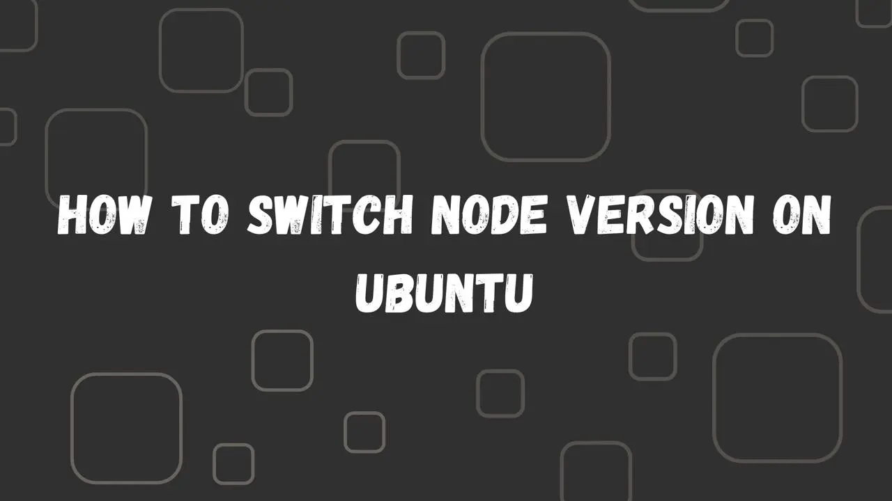 How to Switch Node Version on Ubuntu
