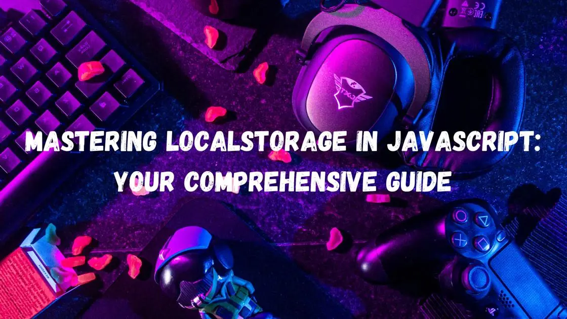 Mastering Localstorage in Javascript Your Comprehensive Guide