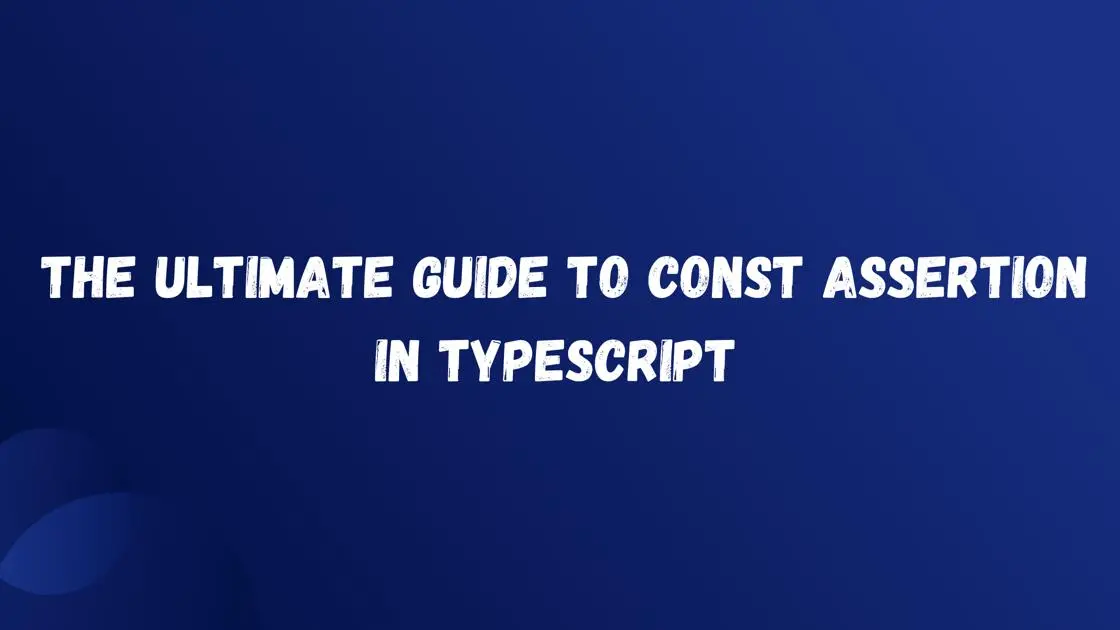 The Ultimate Guide to Const Assertions in Typescript