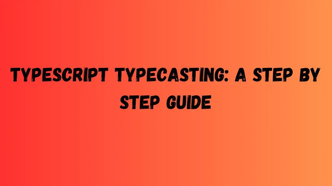 Typescript Typecasting a Step to Step Guide